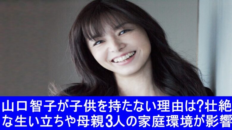 山口智子　子ども　持たない理由　生い立ち