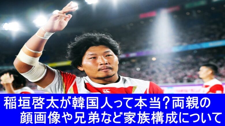 稲垣啓太　韓国人　両親　兄弟　家族構成